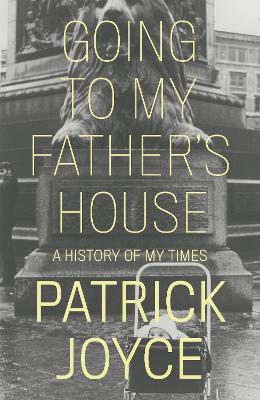 Going to My Father's House: A History of My Times - Patrick Joyce - cover