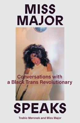 Miss Major Speaks: Conversations with a Black Trans Revolutionary - Miss Major Griffin-Gracy,Toshio Meronek - cover