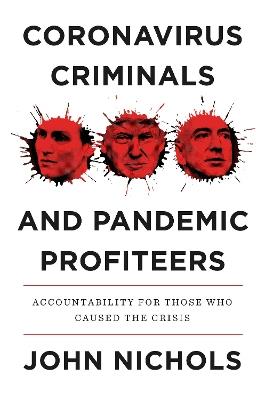 Coronavirus Criminals and Pandemic Profiteers: Accountability for Those Who Caused the Crisis - John Nichols - cover