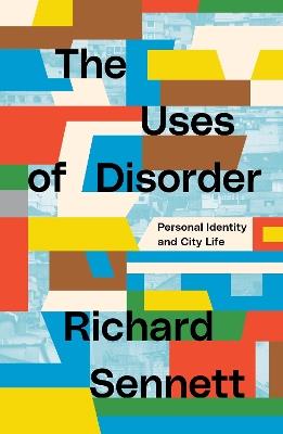 The Uses of Disorder: Personal Identity and City Life - Richard Sennett - cover