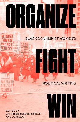 Organize, Fight, Win: Black Communist Women's Political Writing - Jodi Dean,Charisse Burden-Stelly - cover