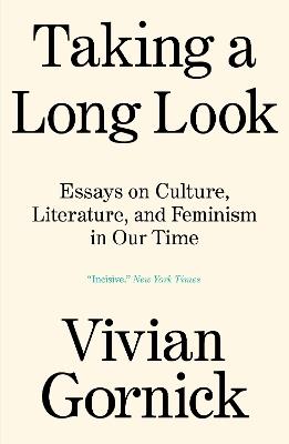 Taking A Long Look: Essays on Culture, Literature, and Feminism in Our Time - Vivian Gornick - cover