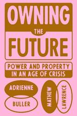 Owning the Future: Power and Property in an Age of Crisis