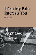 I Fear My Pain Interests You: A Novel