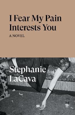 I Fear My Pain Interests You: A Novel - Stephanie LaCava - cover