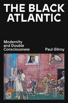 The Black Atlantic: Modernity and Double Consciousness - Paul Gilroy - cover