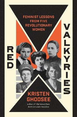 Red Valkyries: Feminist Lessons From Five Revolutionary Women - Kristen Ghodsee - cover