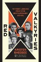 Red Valkyries: Feminist Lessons From Five Revolutionary Women - Kristen Ghodsee - cover