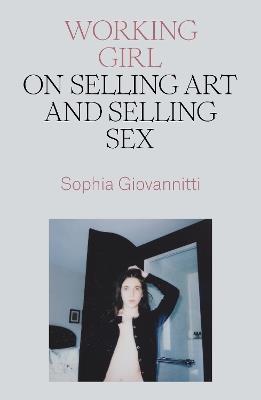 Working Girl: On Selling Art and Selling Sex - Sophia Giovannitti - cover