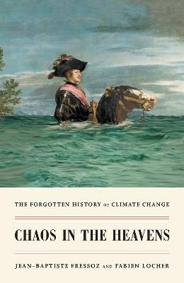 Chaos in the Heavens: The Forgotten History of Climate Change - Jean-Baptiste Fressoz,Fabien Locher - cover