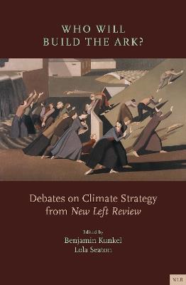 Who Will Build the Ark?: Debates on Climate Strategy from 'New Left Review' - cover