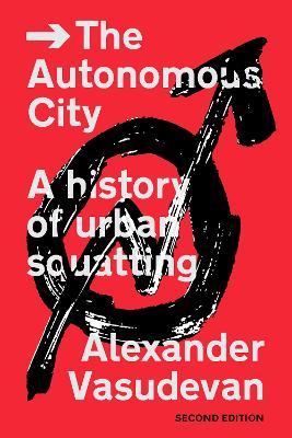 The Autonomous City: A History of Urban Squatting - Alexander Vasudevan - cover