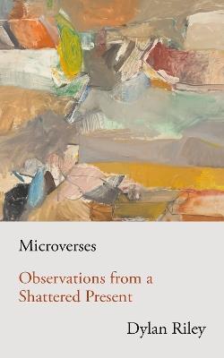 Microverses: Observations from a Shattered Present - Dylan Riley - cover