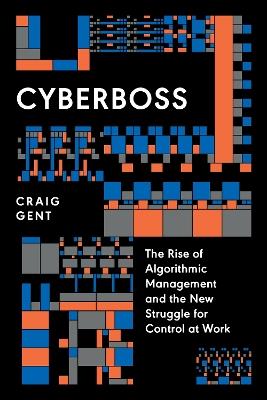Cyberboss: The Rise of Algorithmic Management and the New Struggle for Control at Work - Craig Gent - cover