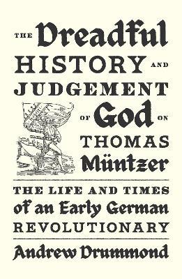 The Dreadful History and Judgement of God on Thomas Müntzer: The Life and Times of an Early German Revolutionary - Andrew Drummond - cover