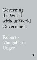 Governing the World Without World Government - Roberto Mangabeira Unger - cover