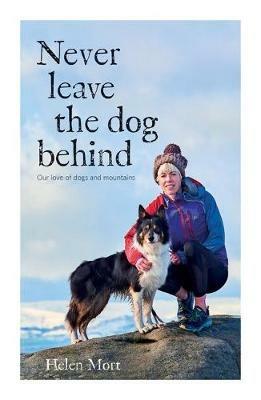 Never Leave the Dog Behind: Our love of dogs and mountains - Helen Mort - cover