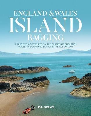 England & Wales Island Bagging: A guide to adventures on the islands of England, Wales, the Channel Islands & the Isle of Man - Lisa Drewe - cover