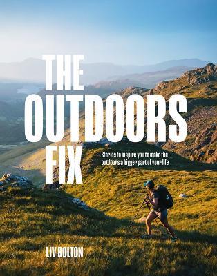 The Outdoors Fix: Stories to inspire you to make the outdoors a bigger part of your life - Liv Bolton - cover