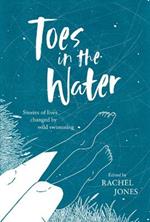 Toes In The Water: Stories of lives changed by wild swimming