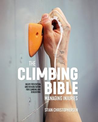 The Climbing Bible: Managing Injuries: Injury prevention and rehabilitation for climbing and bouldering - Stian Christophersen - cover