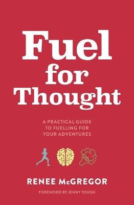 Fuel for Thought: A practical guide to fuelling for your adventures - Renee McGregor - cover