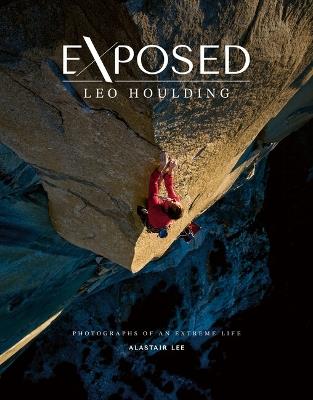 Exposed – Leo Houlding: Photographs of an extreme life - Alastair Lee,Leo Houlding - cover