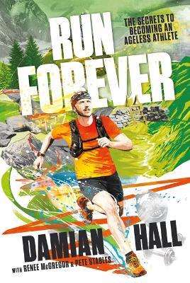Run Forever: The secrets to becoming an ageless athlete - Damian Hall - cover