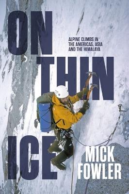 On Thin Ice: Alpine climbs in the Americas, Asia and the Himalaya - Mick Fowler - cover