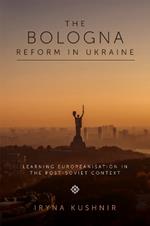 The Bologna Reform in Ukraine: Learning Europeanisation in the Post-Soviet Context