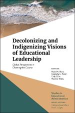 Decolonizing and Indigenizing Visions of Educational Leadership: Global Perspectives in Charting the Course