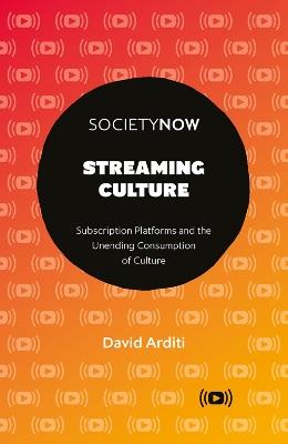 Streaming Culture: Subscription Platforms And The Unending Consumption Of Culture - David Arditi - cover