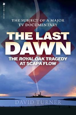 The Last Dawn: The Royal Oak Tragedy at Scapa Flow - David Turner - cover