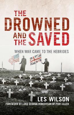 The Drowned and the Saved: When War Came to the Hebrides - Les Wilson - cover