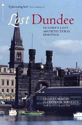 Lost Dundee: Dundee's Lost Architectural Heritage - Charles McKean,Patricia Whatley - cover