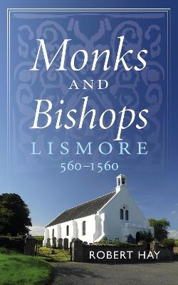 Monks and Bishops: Lismore 560-1560 - Robert Hay - cover