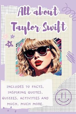 All About Taylor Swift: Includes 70 Facts, Inspiring Quotes, Quizzes, activities and much, much more. - Lulu and Bell - cover