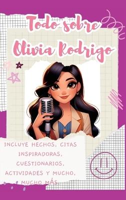 Todo sobre Olivia Rodrigo (tapa dura): Incluye hechos, citas inspiradoras, cuestionarios, actividades y mucho, mucho más. - Lulu and Bell - cover