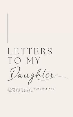 Letters to My Daughter: A collection of memories and timeless wisdom (hardback) - Lulu and Bell - cover