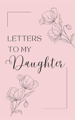 Letters to My Daughter: A collection of memories and timeless wisdom (hardback) - Lulu and Bell - cover