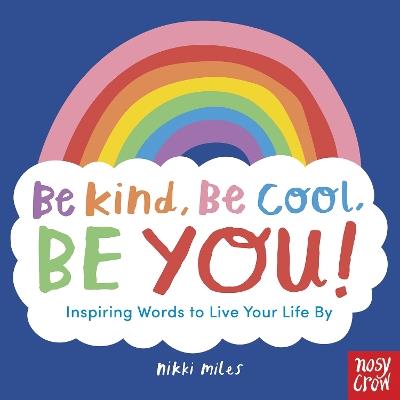 Be Kind, Be Cool, Be You: Inspiring Words to Live Your Life By - cover