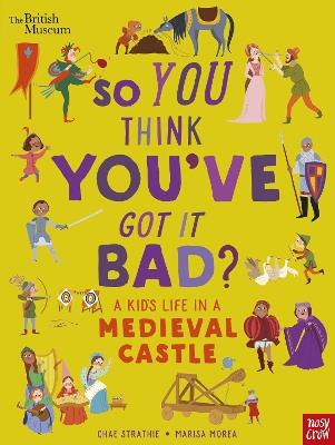 British Museum: So You Think You've Got It Bad? A Kid's Life in a Medieval Castle - Chae Strathie - cover