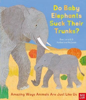 Do Baby Elephants Suck Their Trunks? – Amazing Ways Animals Are Just Like Us - Ben Lerwill - cover