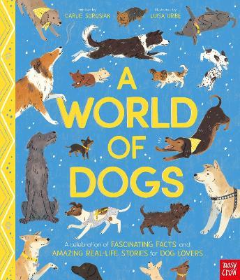 A World of Dogs: A Celebration of Fascinating Facts and Amazing Real-Life Stories for Dog Lovers - Carlie Sorosiak - cover