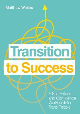 Transition to Success: A Self-Esteem and Confidence Workbook for Trans People - Matthew Waites - cover