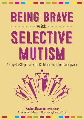Being Brave with Selective Mutism: A Step-by-Step Guide for Children and Their Caregivers - Rachel Busman - cover