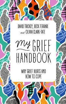 My Grief Handbook: Why Grief Hurts and How to Cope - Beck Ferrari,David Trickey,Olivia Clark-Tate - cover
