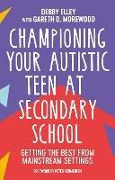 Championing Your Autistic Teen at Secondary School: Getting the Best from Mainstream Settings - Debby Elley,Gareth D. Morewood - cover