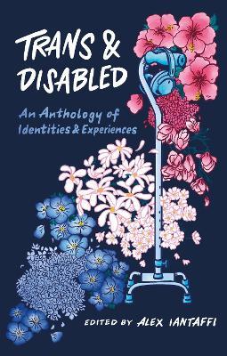 Trans and Disabled: An Anthology of Identities and Experiences - cover