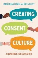 Creating Consent Culture: A Handbook for Educators - Marcia Baczynski,Erica Scott - cover